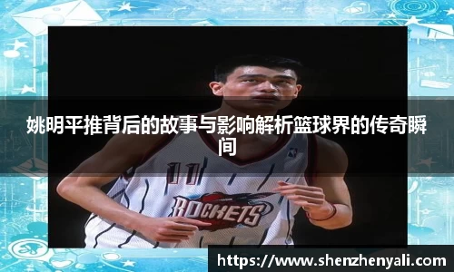 姚明平推背后的故事与影响解析篮球界的传奇瞬间