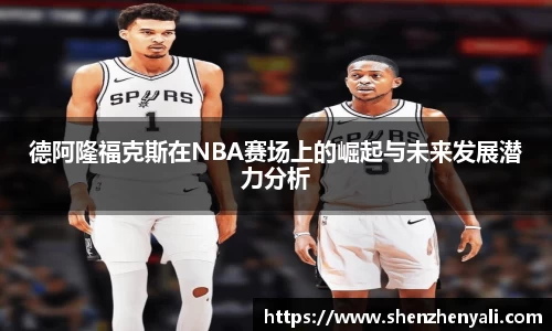 德阿隆福克斯在NBA赛场上的崛起与未来发展潜力分析