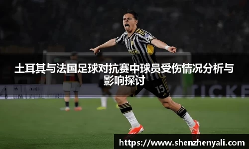 土耳其与法国足球对抗赛中球员受伤情况分析与影响探讨